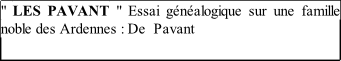 " LES PAVANT " Essai généalogique sur une famille noble des Ardennes : De  Pavant