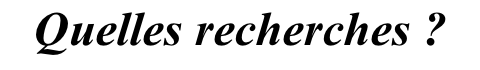 Quelles recherches ?