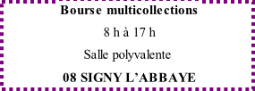 Bourse multicollections  8 h à 17 h Salle polyvalente  08 SIGNY L’ABBAYE