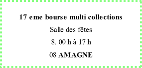 17 eme bourse multi collections Salle des fêtes 8. 00 h à 17 h 08 AMAGNE