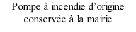 Pompe à incendie d’origine conservée à la mairie