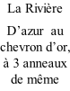 La Rivière D’azur  au chevron d’or, à 3 anneaux de même