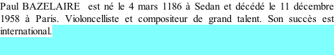 Paul BAZELAIRE  est né le 4 mars 1186 à Sedan et décédé le 11 décembre 1958 à Paris. Violoncelliste et compositeur de grand talent. Son succès est international.